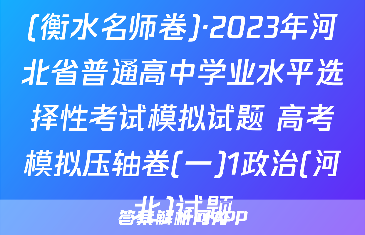(衡水名师卷)·2023年河北省普通高中学业水平选择性考试模拟试题 高考模拟压轴卷(一)1政治(河北)试题