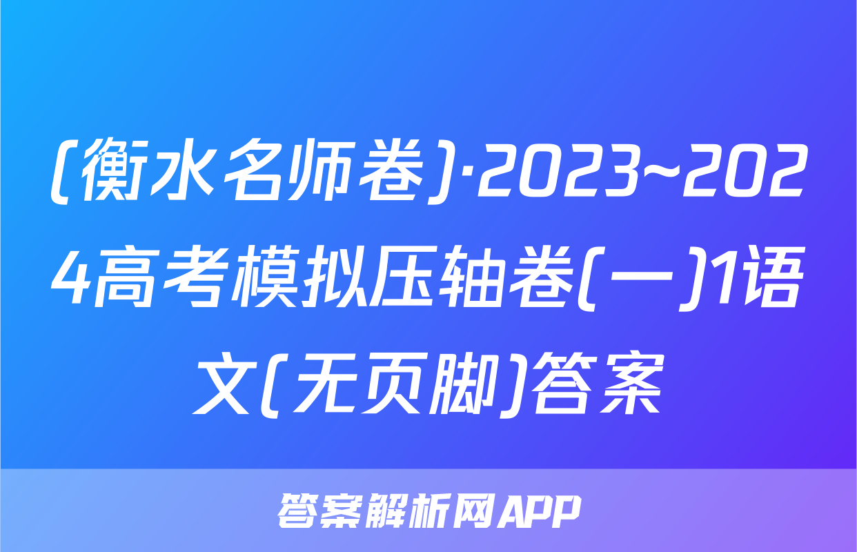 (衡水名师卷)·2023~2024高考模拟压轴卷(一)1语文(无页脚)答案