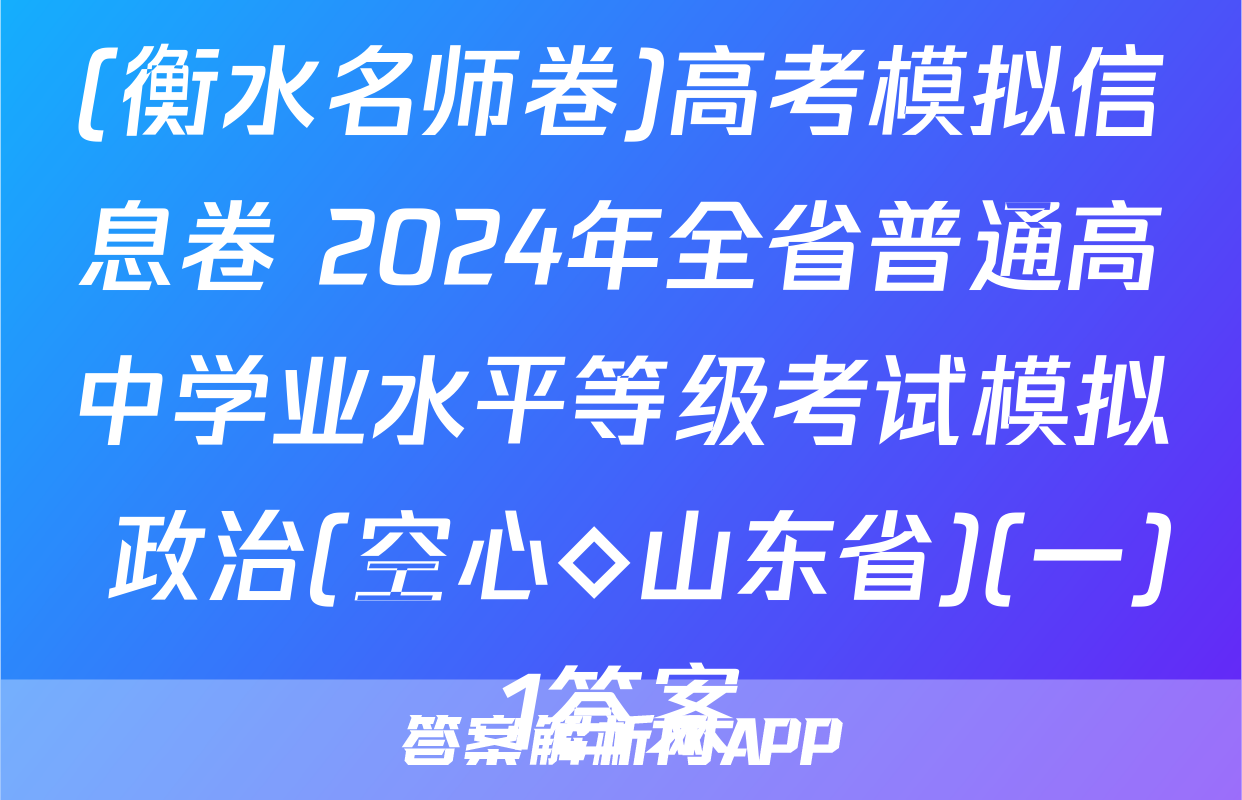 (衡水名师卷)高考模拟信息卷 2024年全省普通高中学业水平等级考试模拟 政治(空心◇山东省)(一)1答案