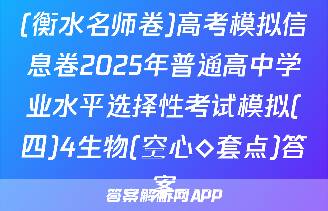 (衡水名师卷)高考模拟信息卷2025年普通高中学业水平选择性考试模拟(四)4生物(空心◇套点)答案
