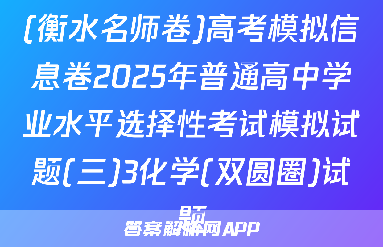 (衡水名师卷)高考模拟信息卷2025年普通高中学业水平选择性考试模拟试题(三)3化学(双圆圈)试题