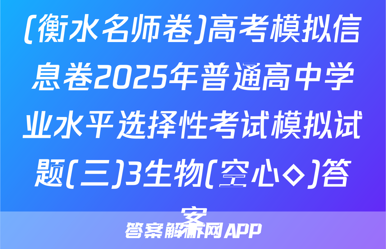 (衡水名师卷)高考模拟信息卷2025年普通高中学业水平选择性考试模拟试题(三)3生物(空心◇)答案