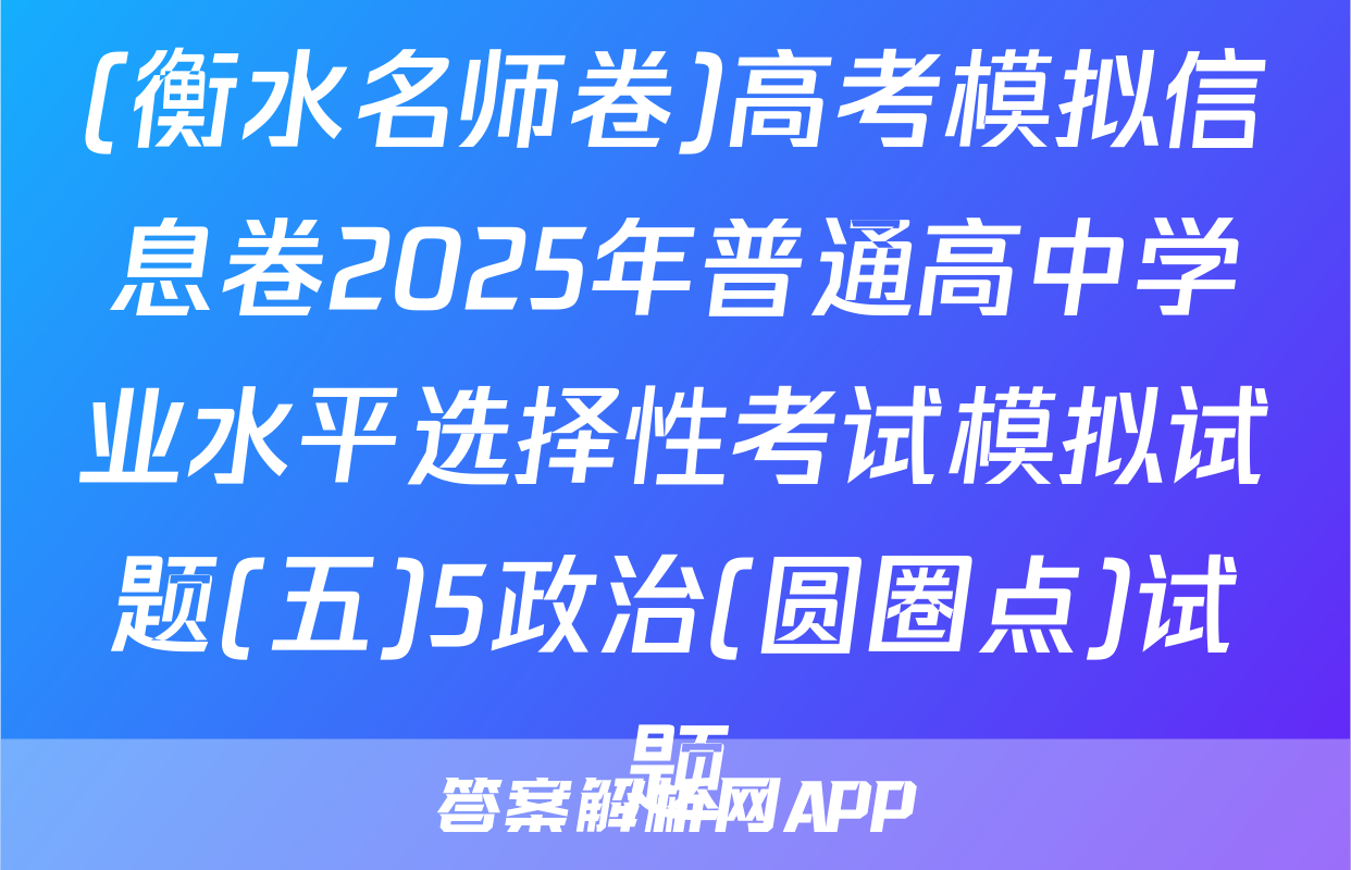 (衡水名师卷)高考模拟信息卷2025年普通高中学业水平选择性考试模拟试题(五)5政治(圆圈点)试题