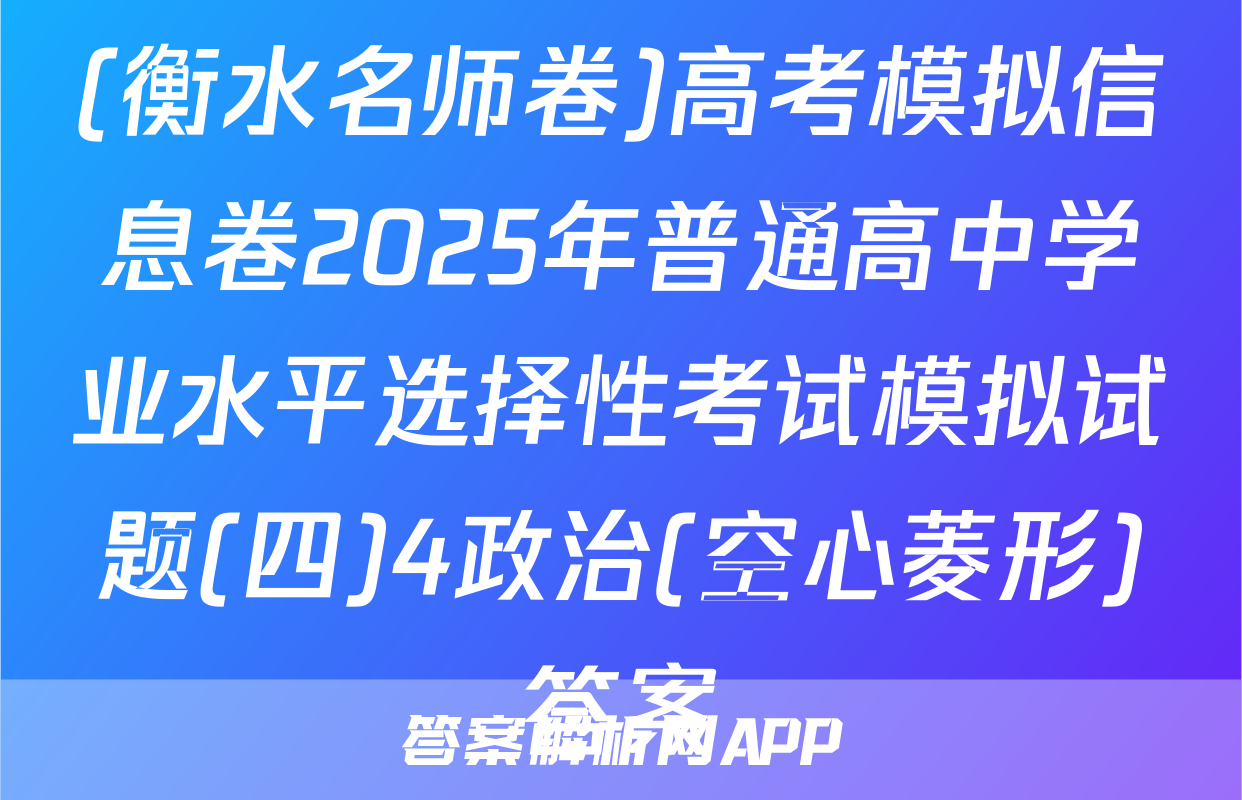 (衡水名师卷)高考模拟信息卷2025年普通高中学业水平选择性考试模拟试题(四)4政治(空心菱形)答案