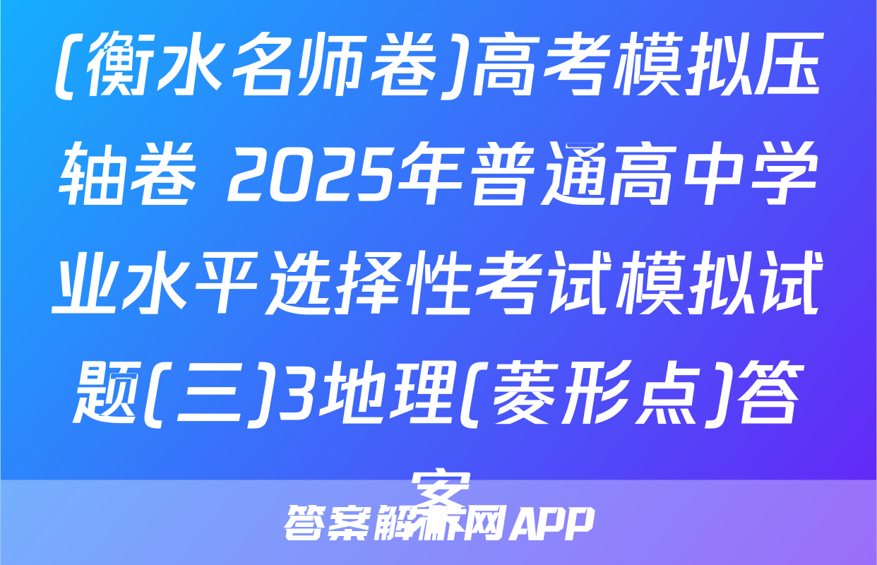(衡水名师卷)高考模拟压轴卷 2025年普通高中学业水平选择性考试模拟试题(三)3地理(菱形点)答案