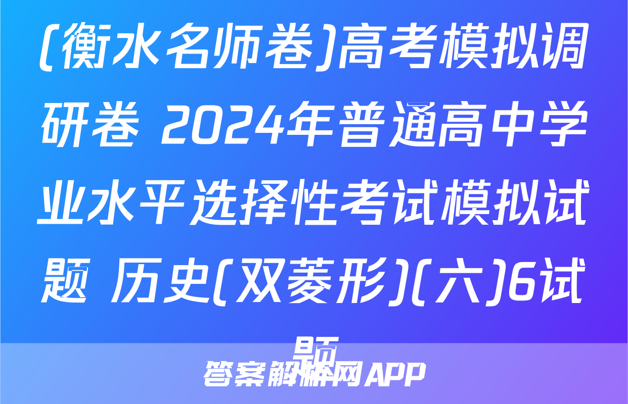 (衡水名师卷)高考模拟调研卷 2024年普通高中学业水平选择性考试模拟试题 历史(双菱形)(六)6试题