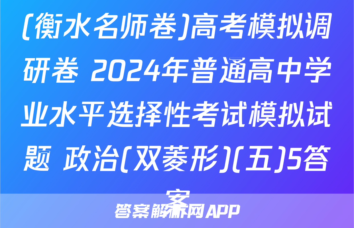 (衡水名师卷)高考模拟调研卷 2024年普通高中学业水平选择性考试模拟试题 政治(双菱形)(五)5答案