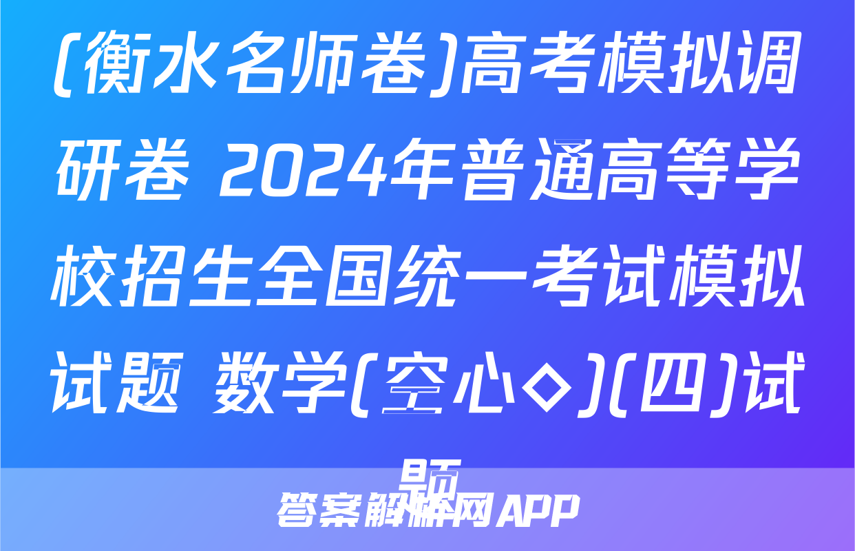 (衡水名师卷)高考模拟调研卷 2024年普通高等学校招生全国统一考试模拟试题 数学(空心◇)(四)试题