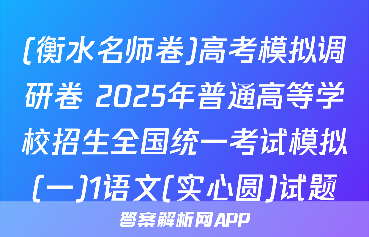 (衡水名师卷)高考模拟调研卷 2025年普通高等学校招生全国统一考试模拟(一)1语文(实心圆)试题
