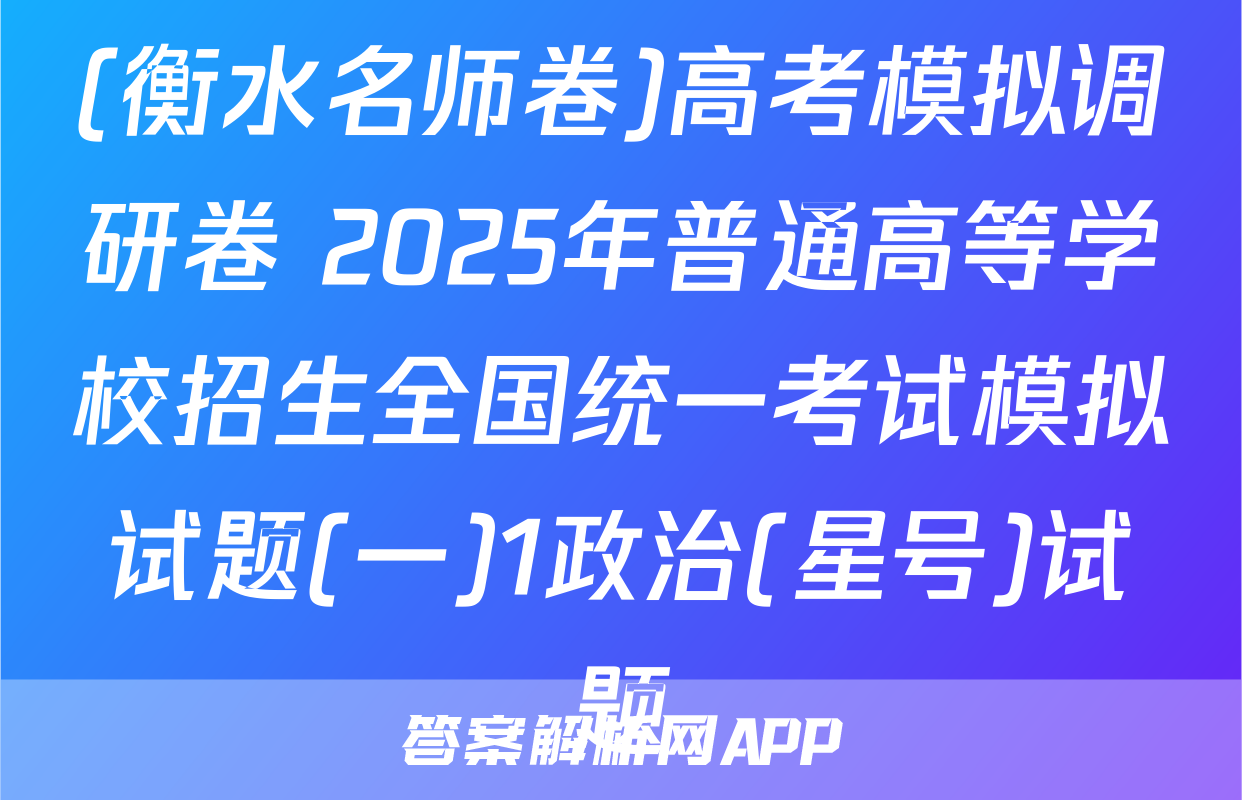 (衡水名师卷)高考模拟调研卷 2025年普通高等学校招生全国统一考试模拟试题(一)1政治(星号)试题