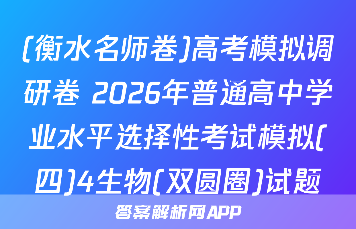 (衡水名师卷)高考模拟调研卷 2026年普通高中学业水平选择性考试模拟(四)4生物(双圆圈)试题