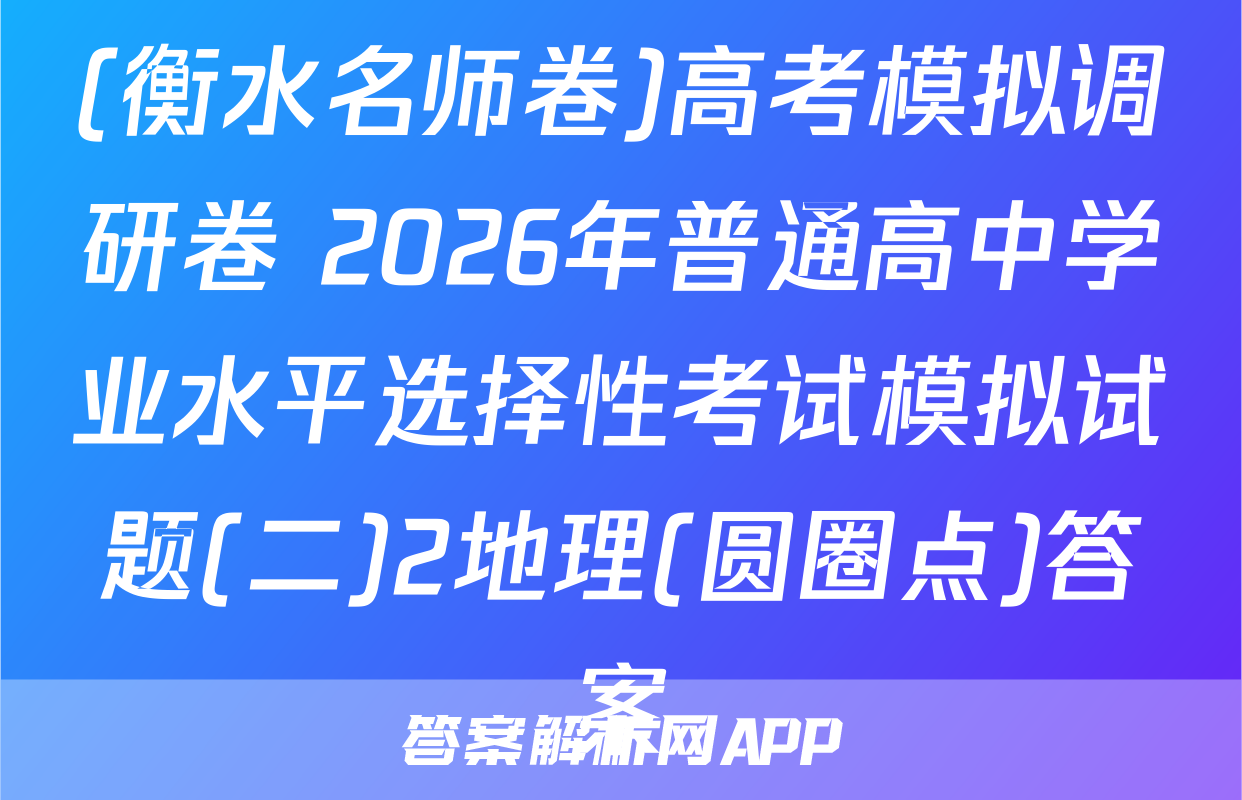 (衡水名师卷)高考模拟调研卷 2026年普通高中学业水平选择性考试模拟试题(二)2地理(圆圈点)答案