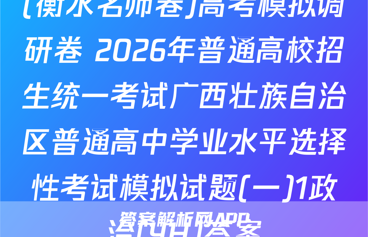 (衡水名师卷)高考模拟调研卷 2026年普通高校招生统一考试广西壮族自治区普通高中学业水平选择性考试模拟试题(一)1政治(YH)答案