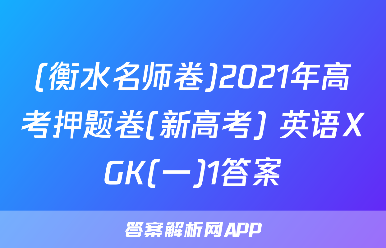 (衡水名师卷)2021年高考押题卷(新高考) 英语XGK(一)1答案