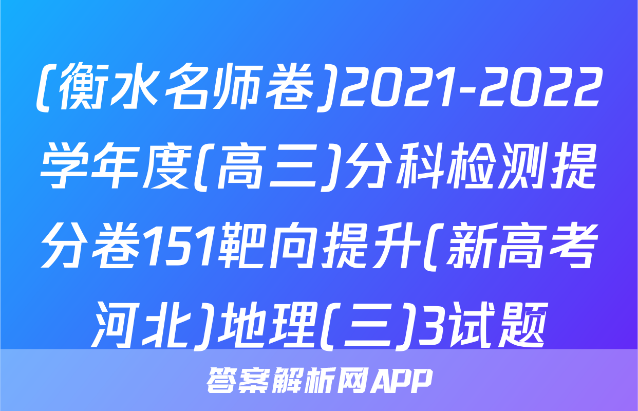 (衡水名师卷)2021-2022学年度(高三)分科检测提分卷151靶向提升(新高考河北)地理(三)3试题