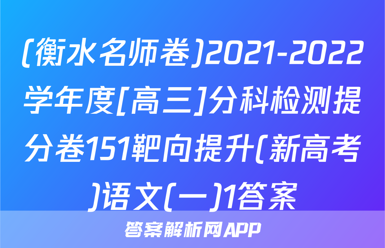 (衡水名师卷)2021-2022学年度[高三]分科检测提分卷151靶向提升(新高考)语文(一)1答案