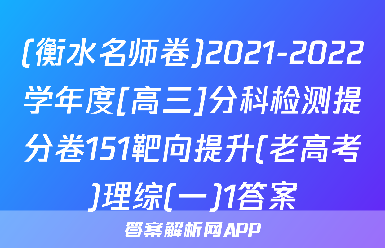 (衡水名师卷)2021-2022学年度[高三]分科检测提分卷151靶向提升(老高考)理综(一)1答案