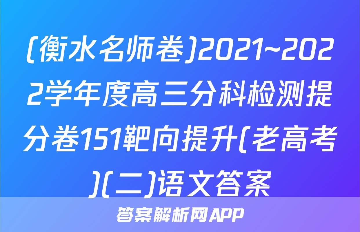 (衡水名师卷)2021~2022学年度高三分科检测提分卷151靶向提升(老高考)(二)语文答案