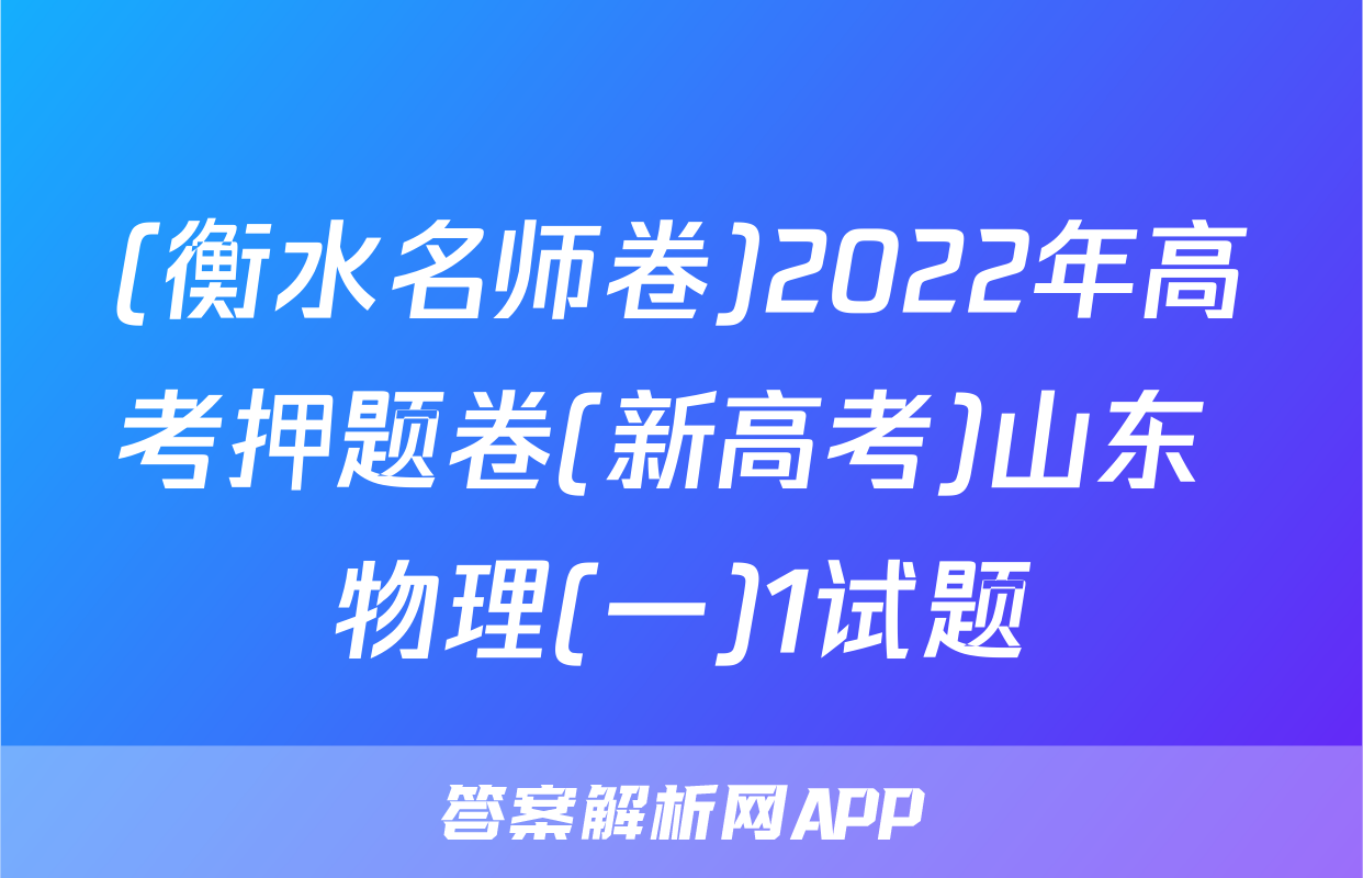 (衡水名师卷)2022年高考押题卷(新高考)山东 物理(一)1试题