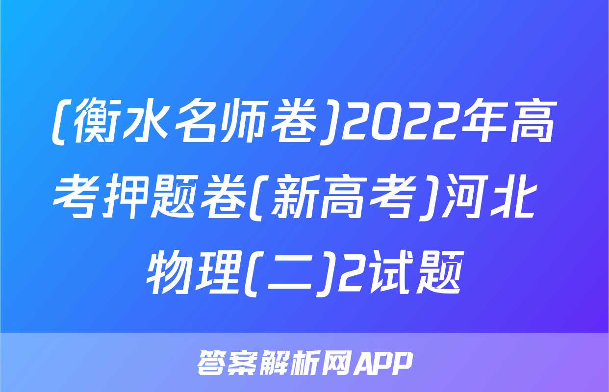 (衡水名师卷)2022年高考押题卷(新高考)河北 物理(二)2试题