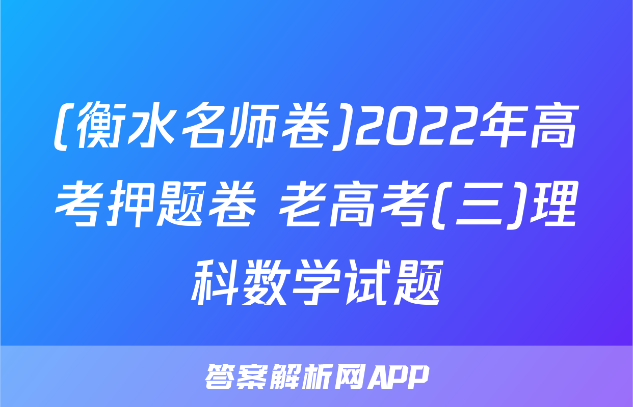 (衡水名师卷)2022年高考押题卷 老高考(三)理科数学试题