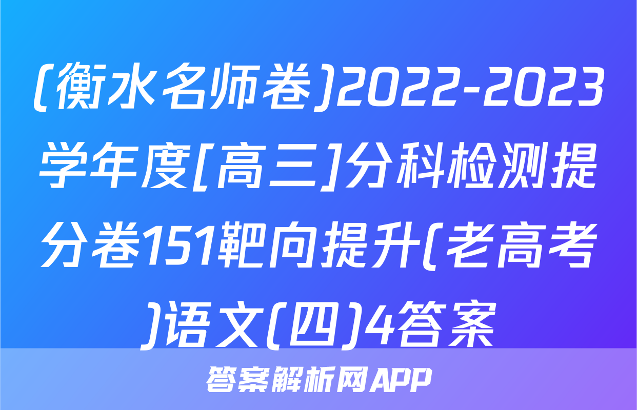 (衡水名师卷)2022-2023学年度[高三]分科检测提分卷151靶向提升(老高考)语文(四)4答案