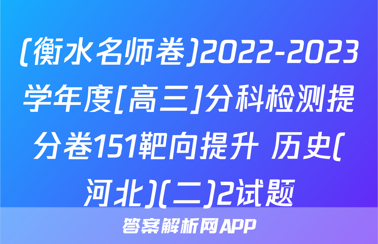 (衡水名师卷)2022-2023学年度[高三]分科检测提分卷151靶向提升 历史(河北)(二)2试题