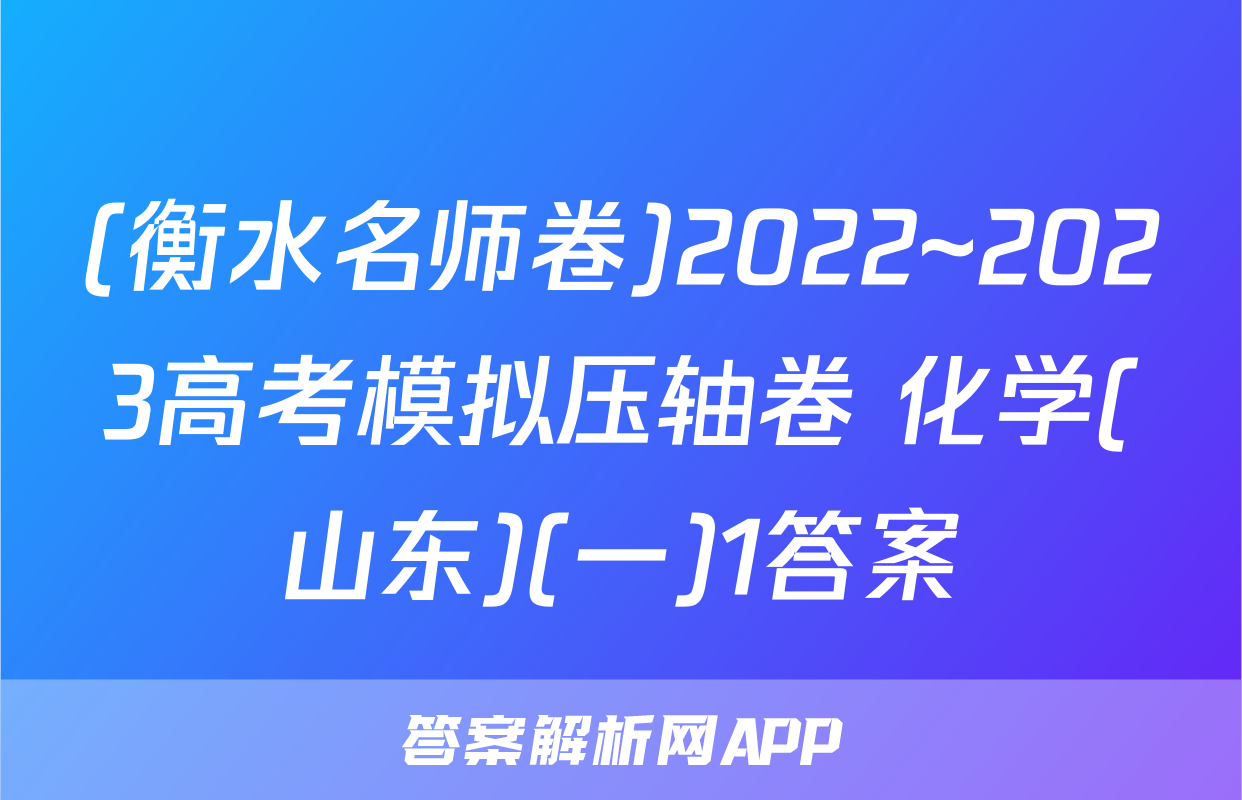 (衡水名师卷)2022~2023高考模拟压轴卷 化学(山东)(一)1答案