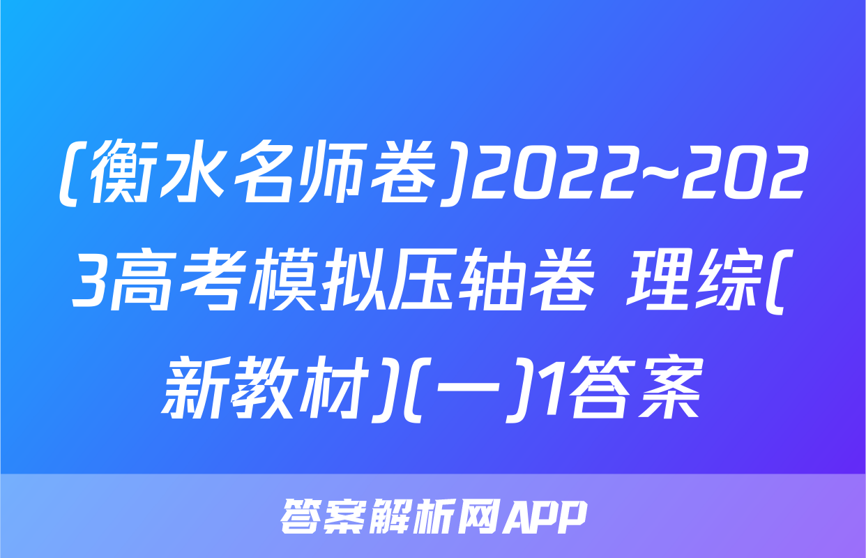 (衡水名师卷)2022~2023高考模拟压轴卷 理综(新教材)(一)1答案