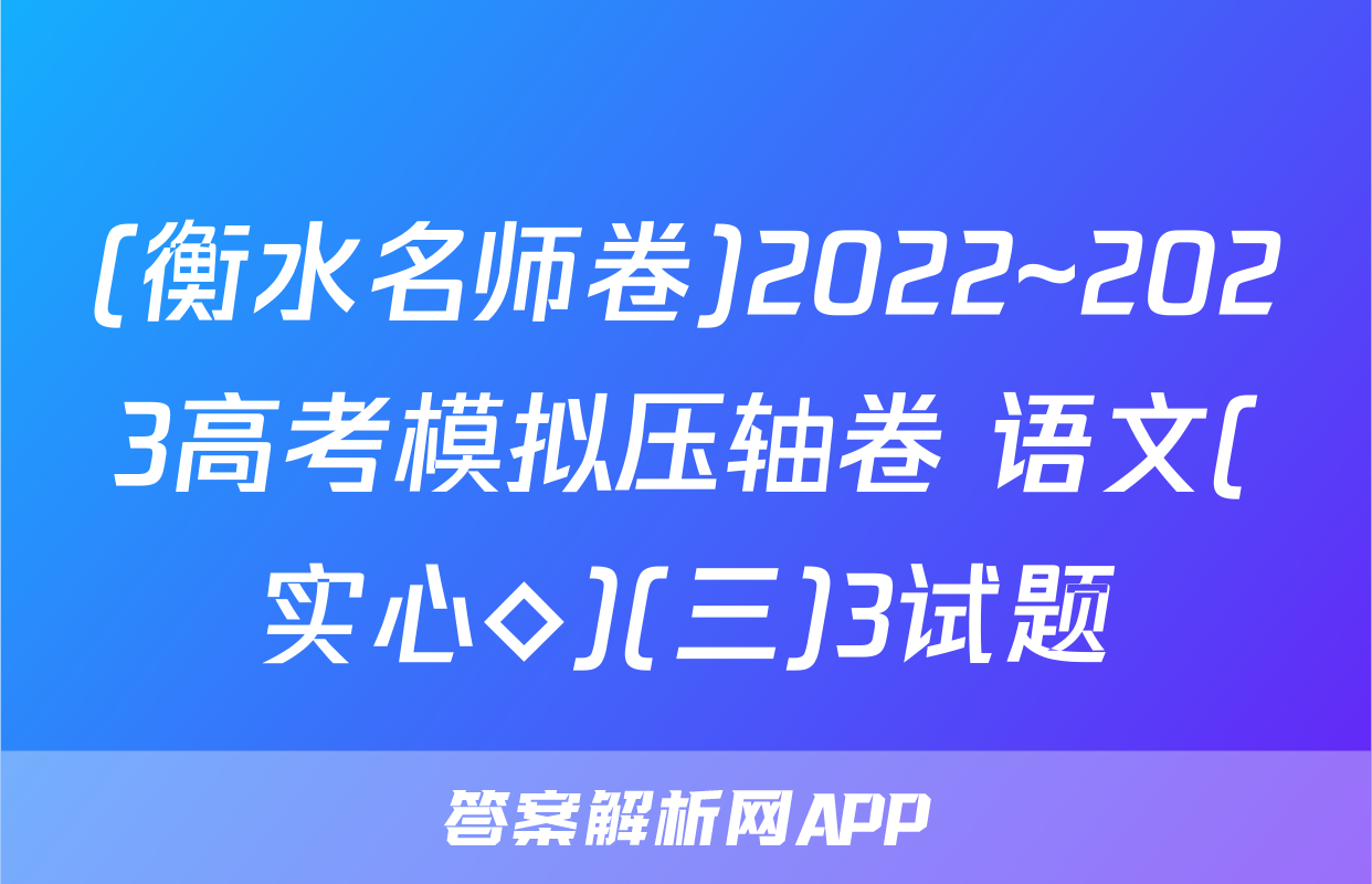 (衡水名师卷)2022~2023高考模拟压轴卷 语文(实心◇)(三)3试题