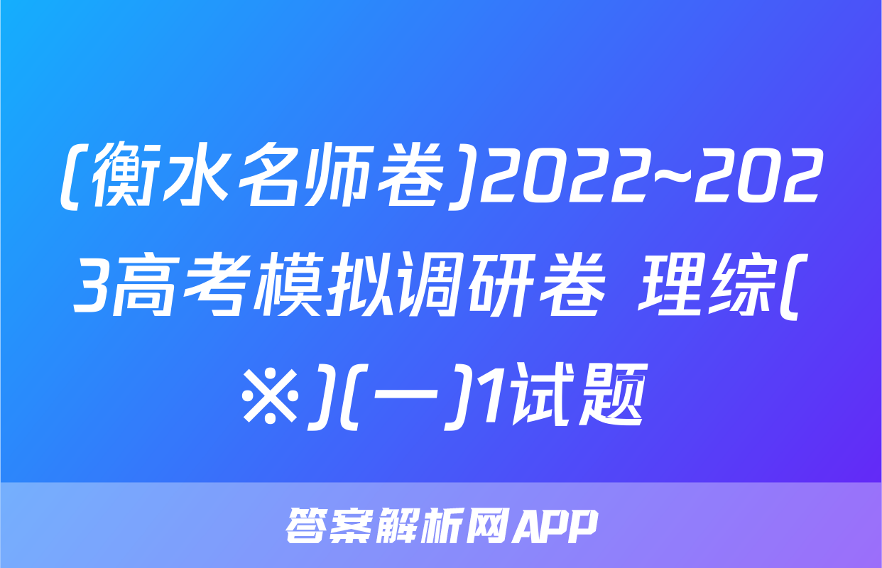 (衡水名师卷)2022~2023高考模拟调研卷 理综(※)(一)1试题