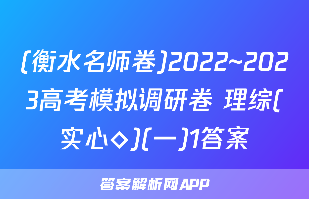 (衡水名师卷)2022~2023高考模拟调研卷 理综(实心◇)(一)1答案