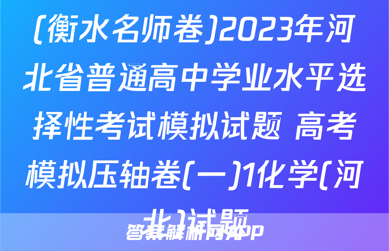(衡水名师卷)2023年河北省普通高中学业水平选择性考试模拟试题 高考模拟压轴卷(一)1化学(河北)试题