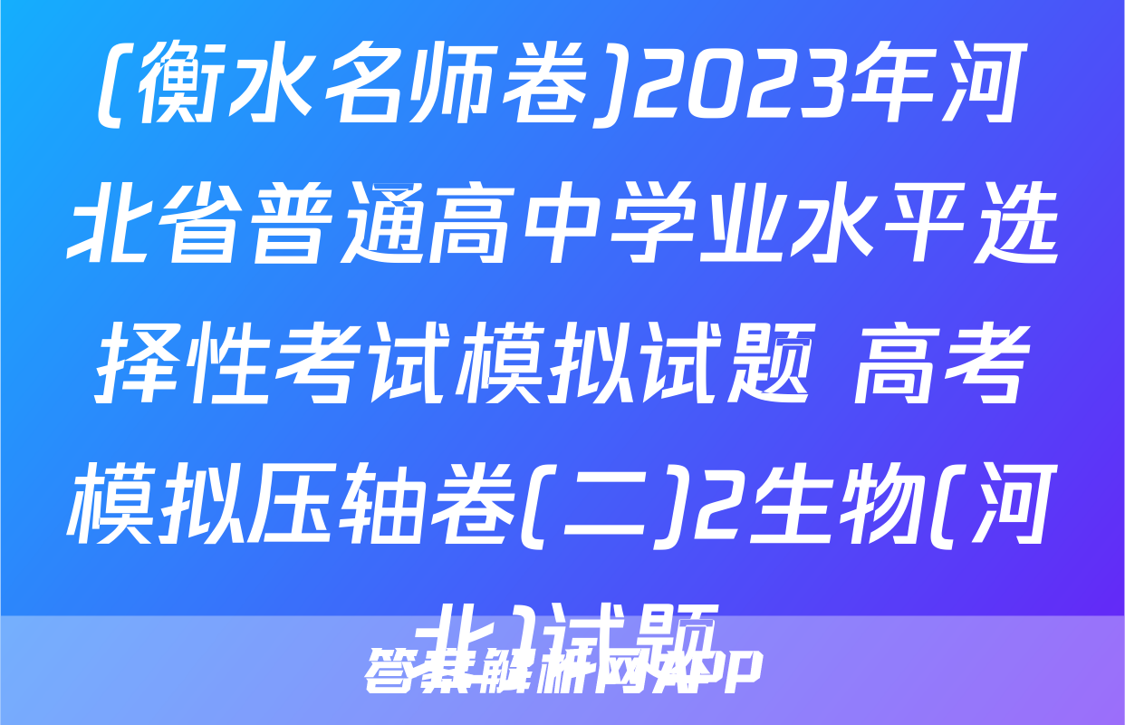 (衡水名师卷)2023年河北省普通高中学业水平选择性考试模拟试题 高考模拟压轴卷(二)2生物(河北)试题