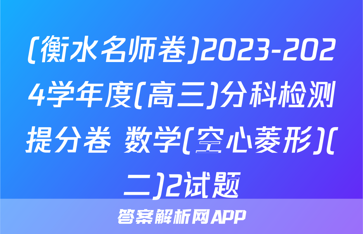 (衡水名师卷)2023-2024学年度(高三)分科检测提分卷 数学(空心菱形)(二)2试题