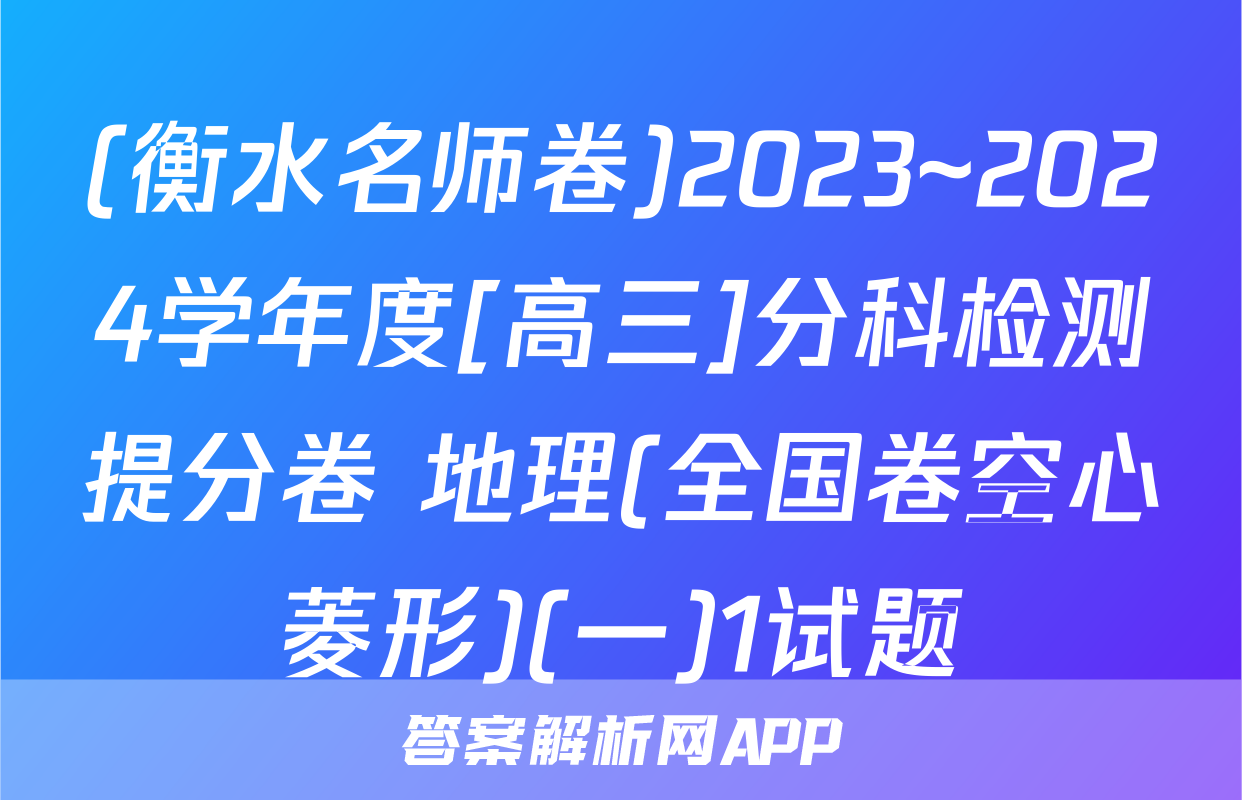 (衡水名师卷)2023~2024学年度[高三]分科检测提分卷 地理(全国卷空心菱形)(一)1试题