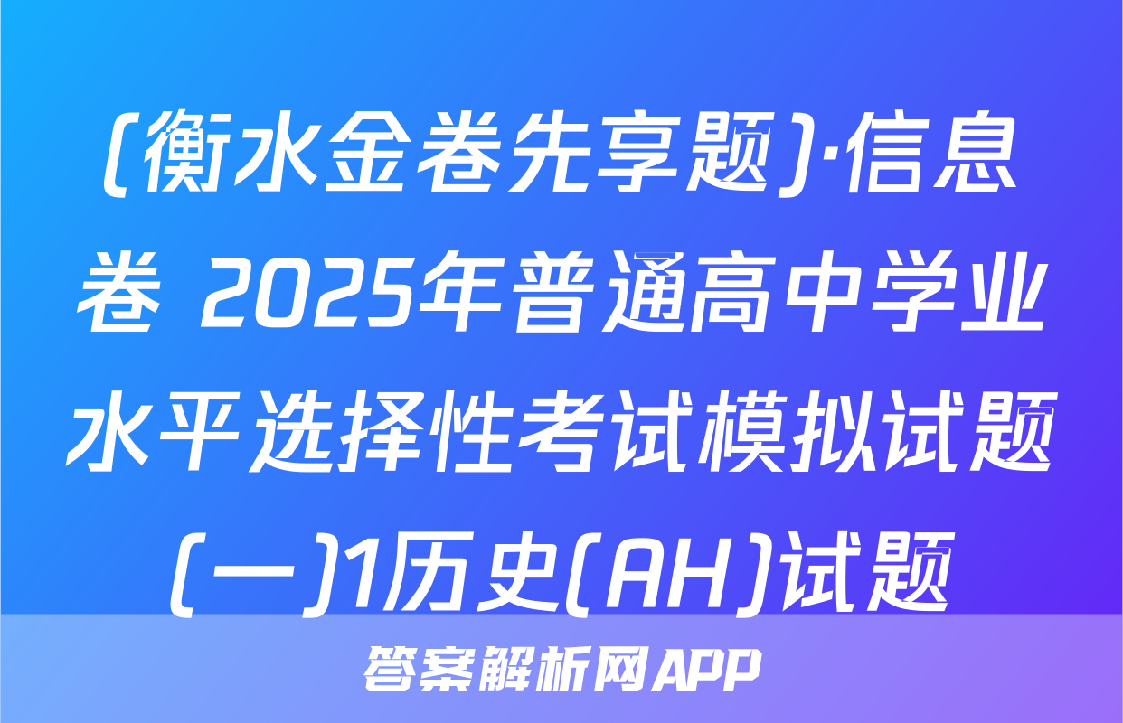 (衡水金卷先享题)·信息卷 2025年普通高中学业水平选择性考试模拟试题(一)1历史(AH)试题