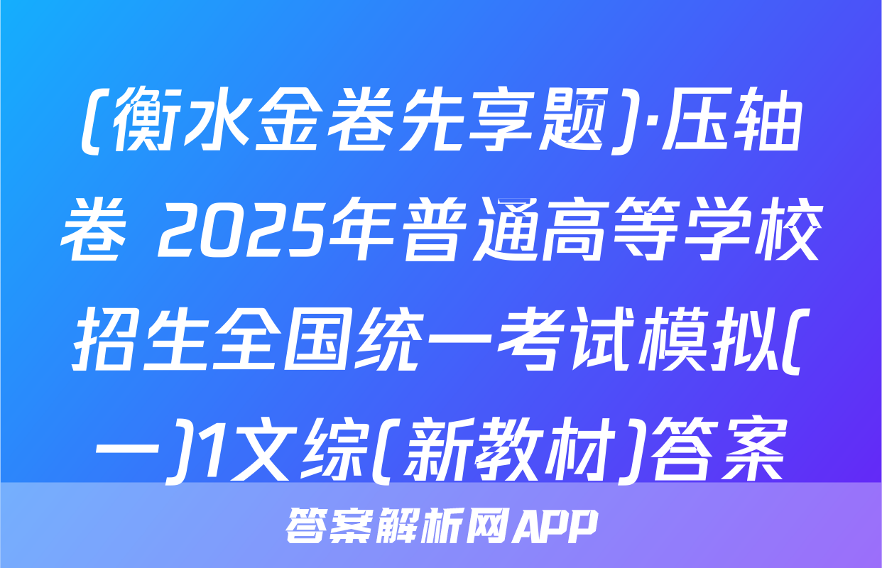 (衡水金卷先享题)·压轴卷 2025年普通高等学校招生全国统一考试模拟(一)1文综(新教材)答案