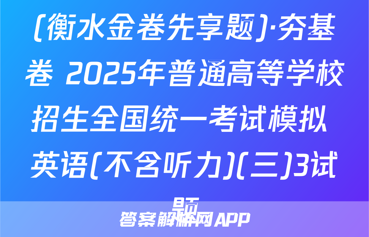 (衡水金卷先享题)·夯基卷 2025年普通高等学校招生全国统一考试模拟 英语(不含听力)(三)3试题