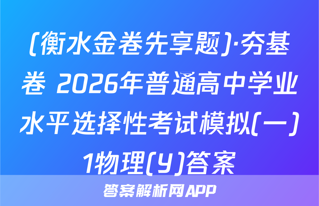 (衡水金卷先享题)·夯基卷 2026年普通高中学业水平选择性考试模拟(一)1物理(Y)答案