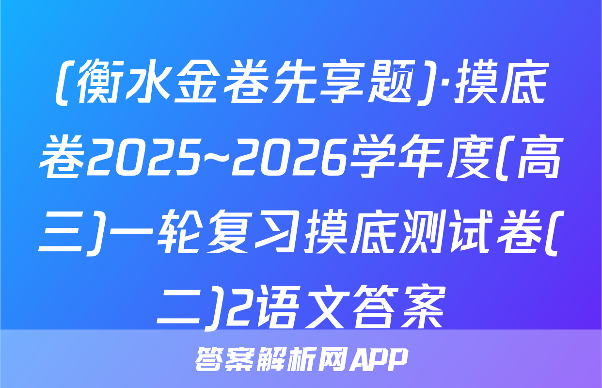 (衡水金卷先享题)·摸底卷2025~2026学年度(高三)一轮复习摸底测试卷(二)2语文答案