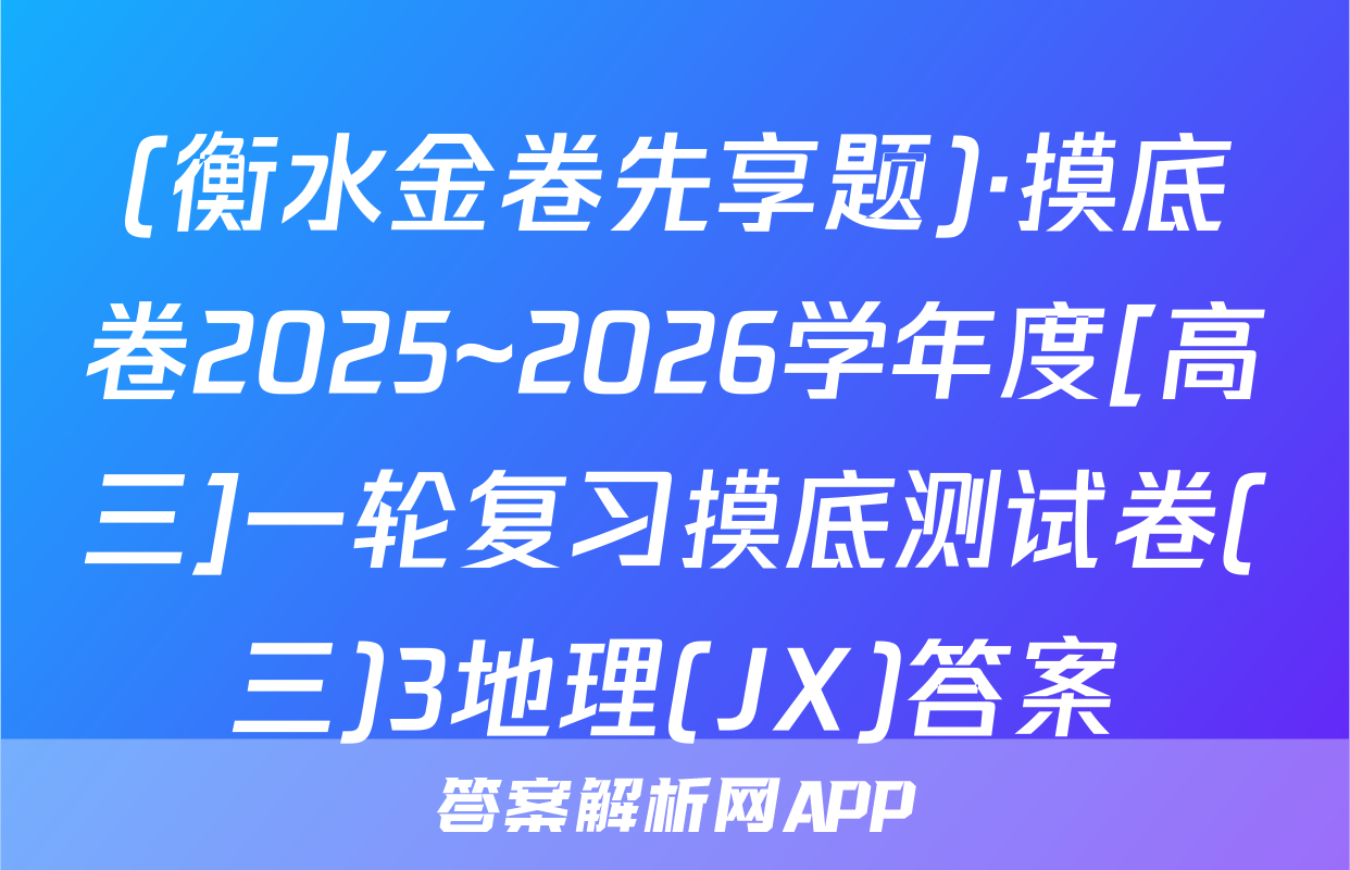 (衡水金卷先享题)·摸底卷2025~2026学年度[高三]一轮复习摸底测试卷(三)3地理(JX)答案