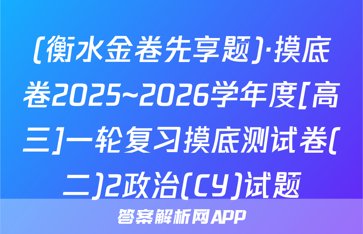 (衡水金卷先享题)·摸底卷2025~2026学年度[高三]一轮复习摸底测试卷(二)2政治(CY)试题