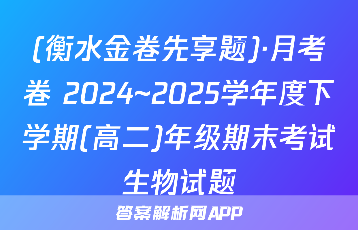 (衡水金卷先享题)·月考卷 2024~2025学年度下学期(高二)年级期末考试生物试题