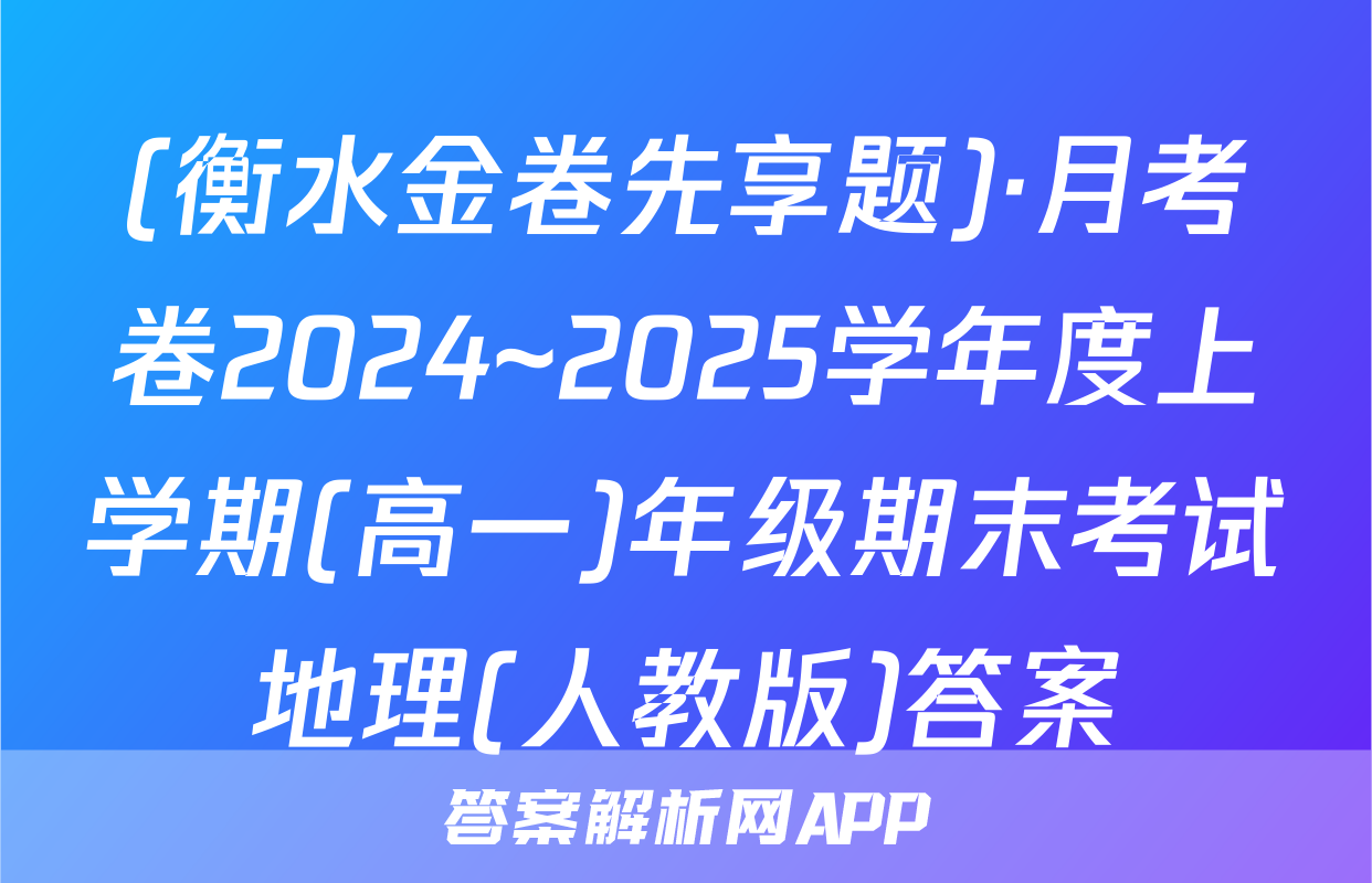 (衡水金卷先享题)·月考卷2024~2025学年度上学期(高一)年级期末考试地理(人教版)答案