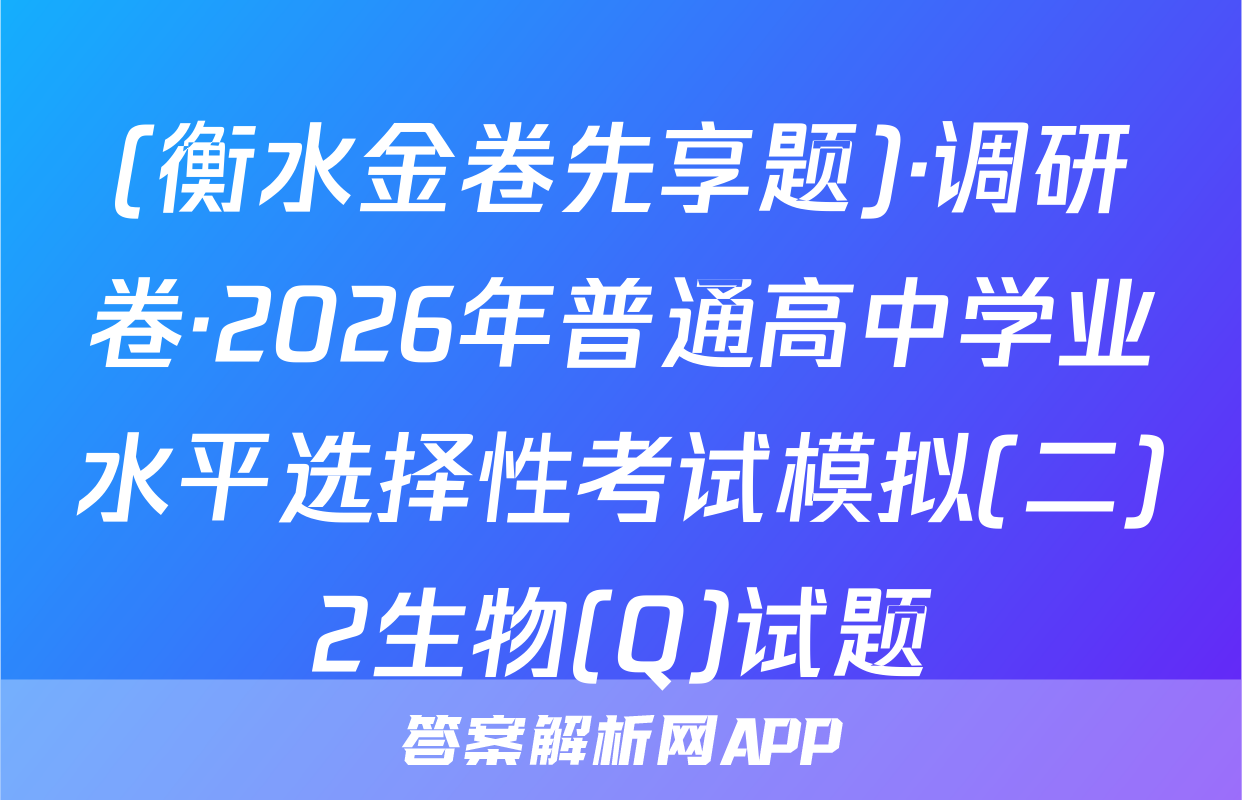 (衡水金卷先享题)·调研卷·2026年普通高中学业水平选择性考试模拟(二)2生物(Q)试题