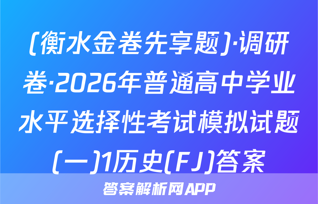 (衡水金卷先享题)·调研卷·2026年普通高中学业水平选择性考试模拟试题(一)1历史(FJ)答案