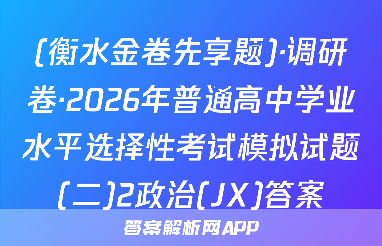 (衡水金卷先享题)·调研卷·2026年普通高中学业水平选择性考试模拟试题(二)2政治(JX)答案