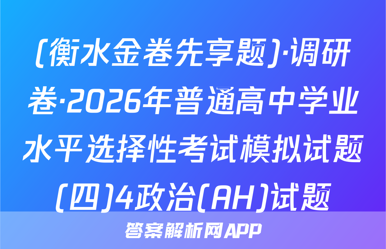 (衡水金卷先享题)·调研卷·2026年普通高中学业水平选择性考试模拟试题(四)4政治(AH)试题