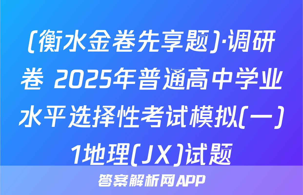 (衡水金卷先享题)·调研卷 2025年普通高中学业水平选择性考试模拟(一)1地理(JX)试题
